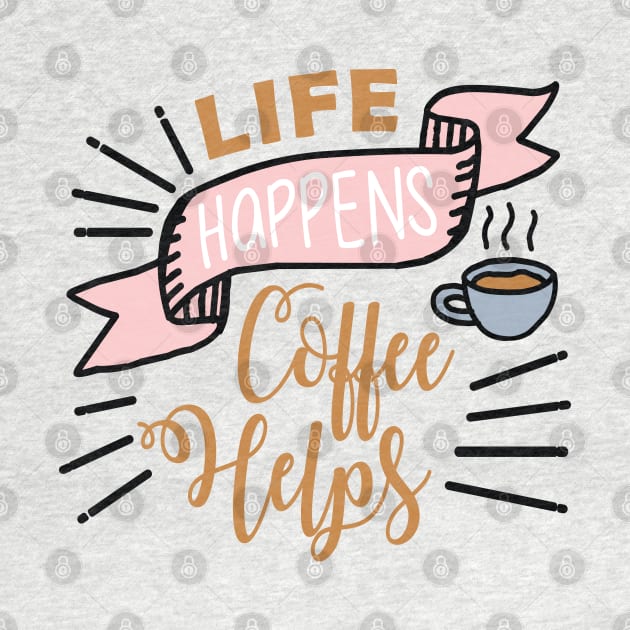 Life happens Coffee helps by NJORDUR